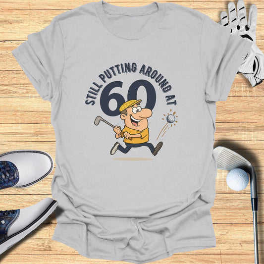 Still Putting at 60 T-Shirt - Funny Golf Tee by Swing Epic