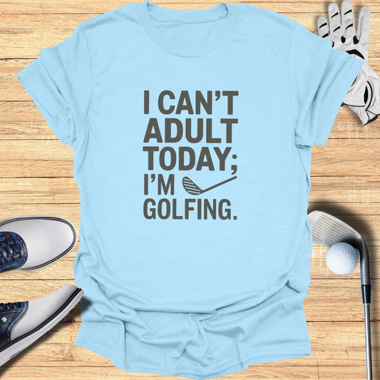 I Can't Adult Today T-Shirt - Funny Golf Tee by Swing Epic