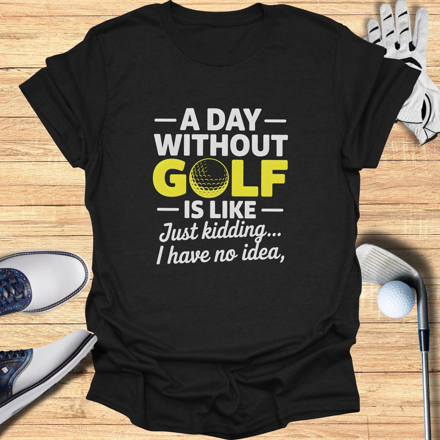 A Day Without Golf? No Idea T-Shirt