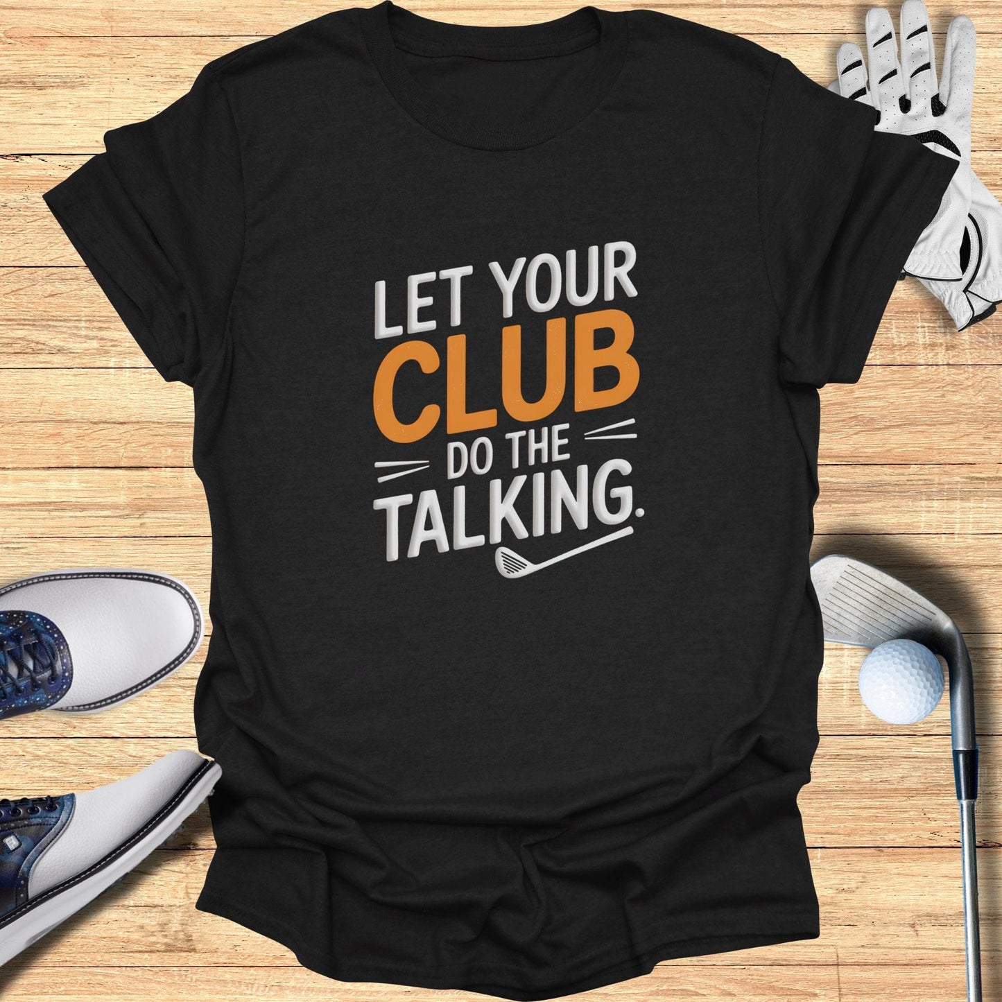 Let Your Club Do The Talking T-Shirt - Funny Golf Tee by Swing Epic