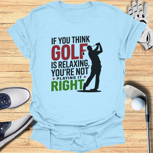If You Think Golf is Relaxing T-Shirt - Funny Golf Tee by Swing Epic
