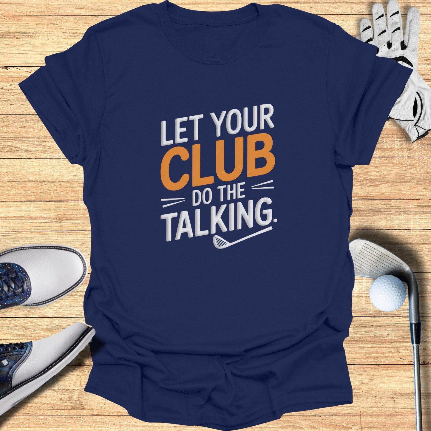 Let Your Club Do The Talking T-Shirt - Funny Golf Tee by Swing Epic