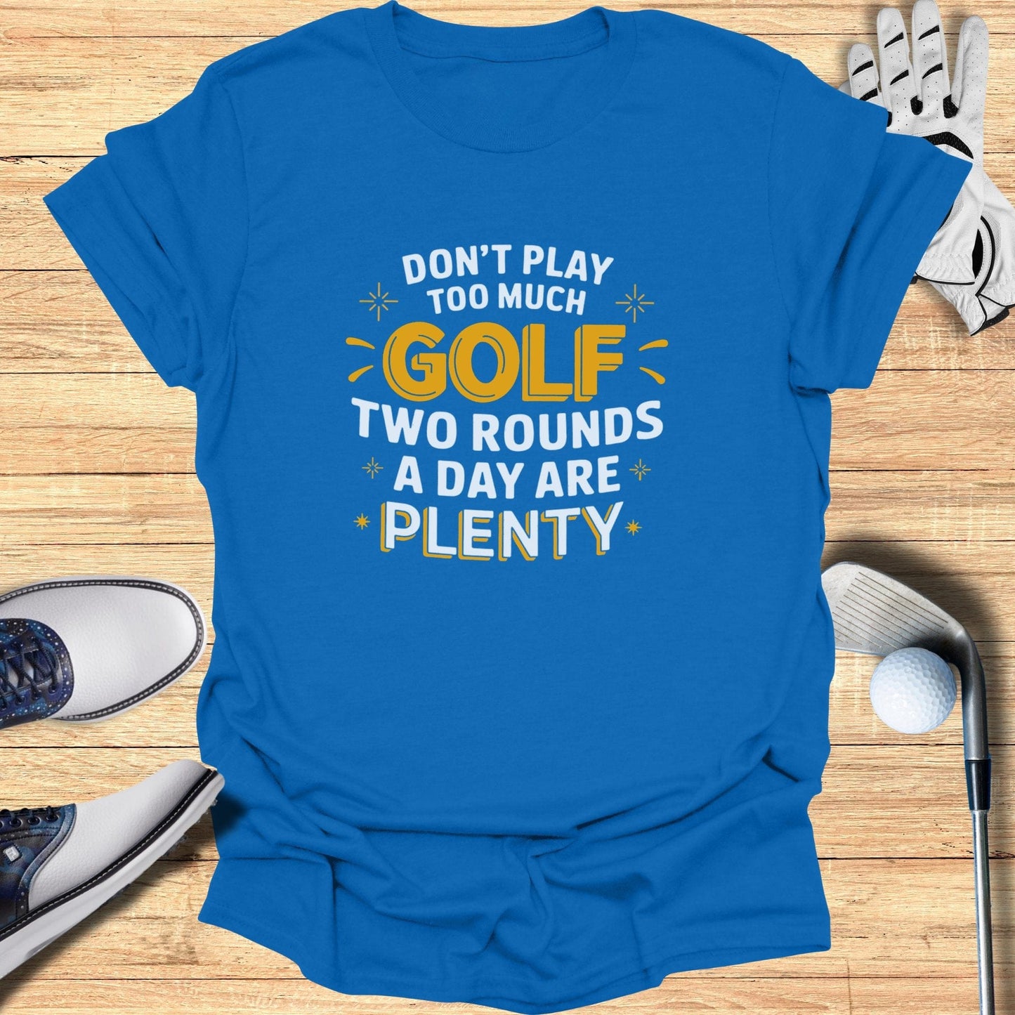 Don't Play Too Much Golf T-Shirt - Funny Golf Tee by Swing Epic
