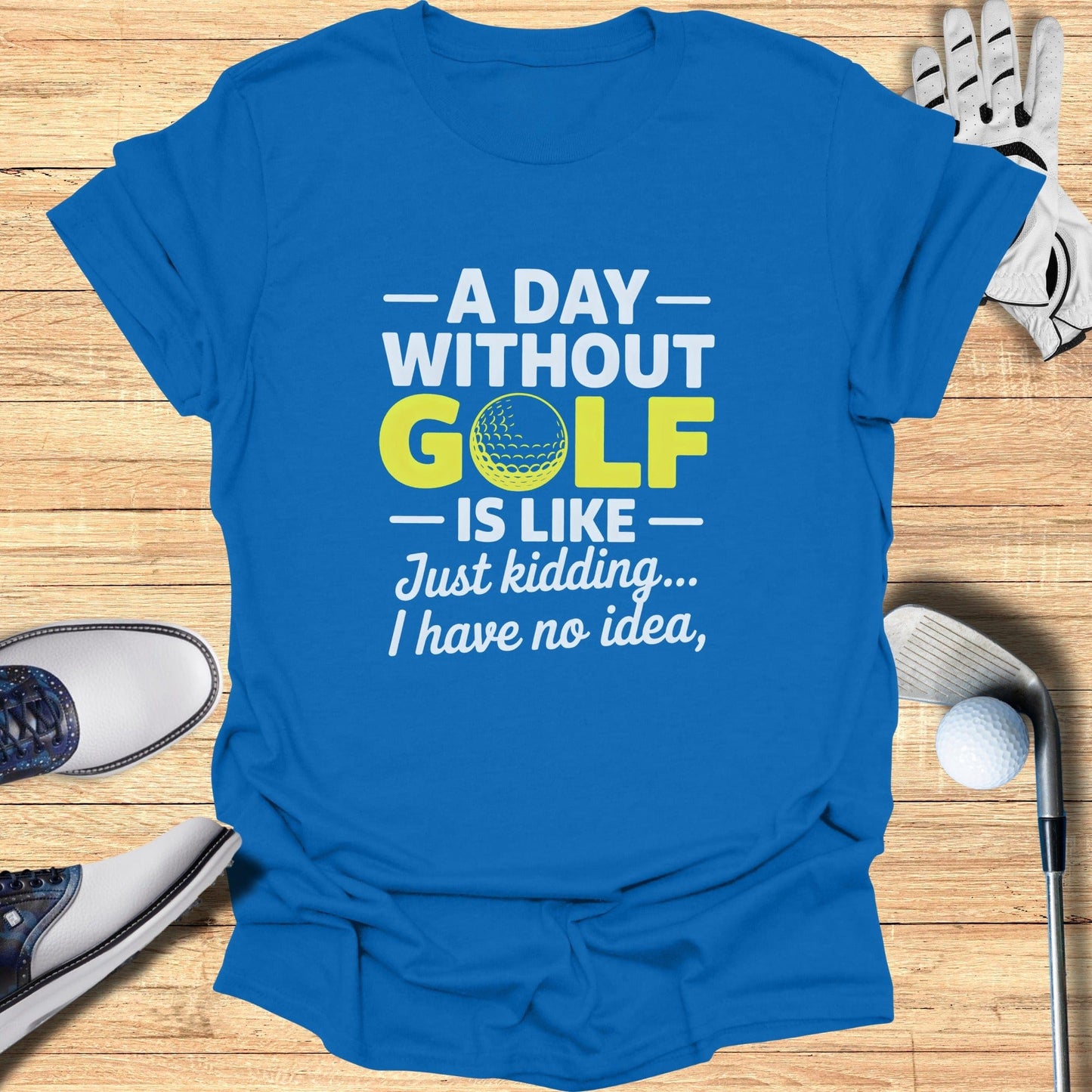A Day Without Golf? No Idea T-Shirt