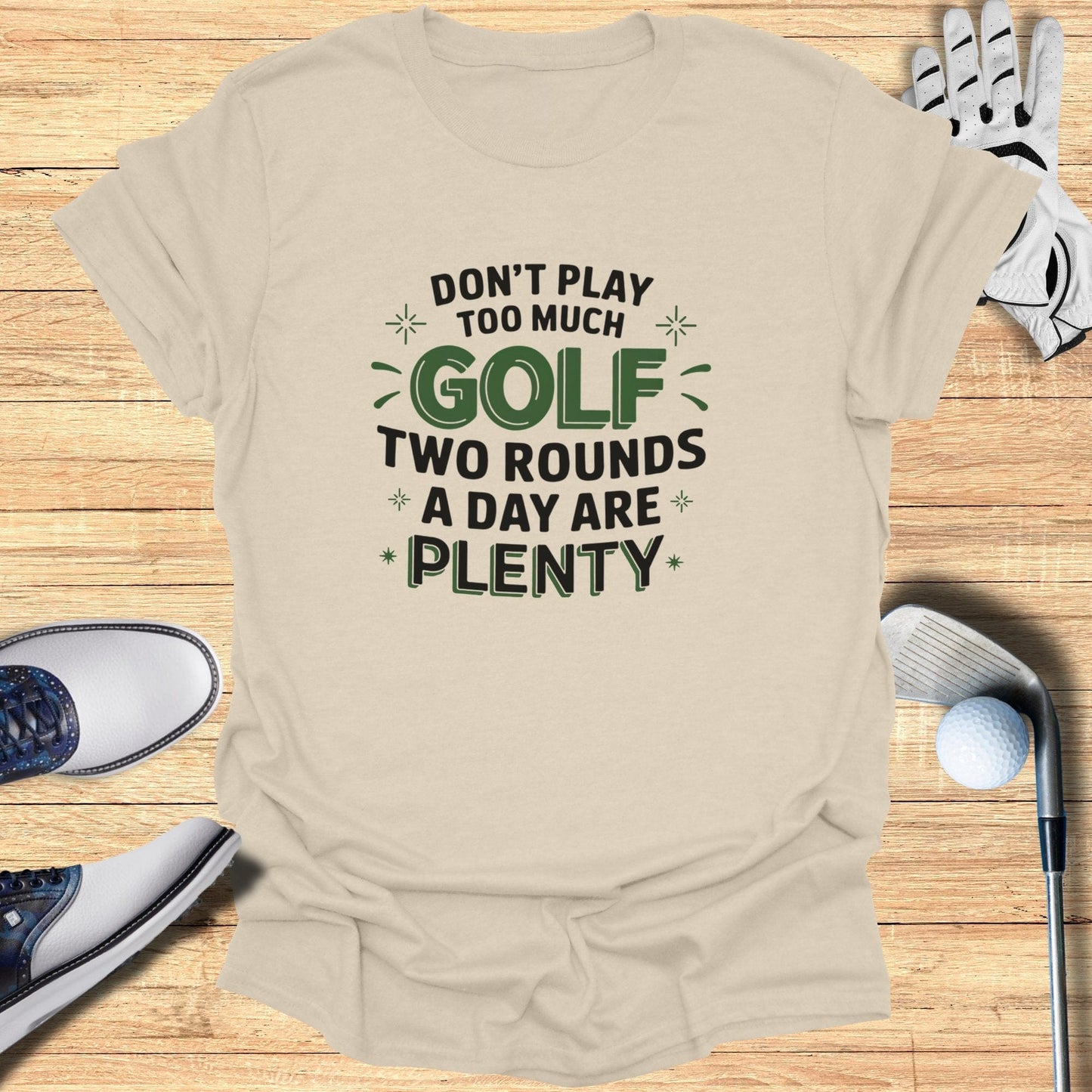 Don't Play Too Much Golf T-Shirt - Funny Golf Tee by Swing Epic