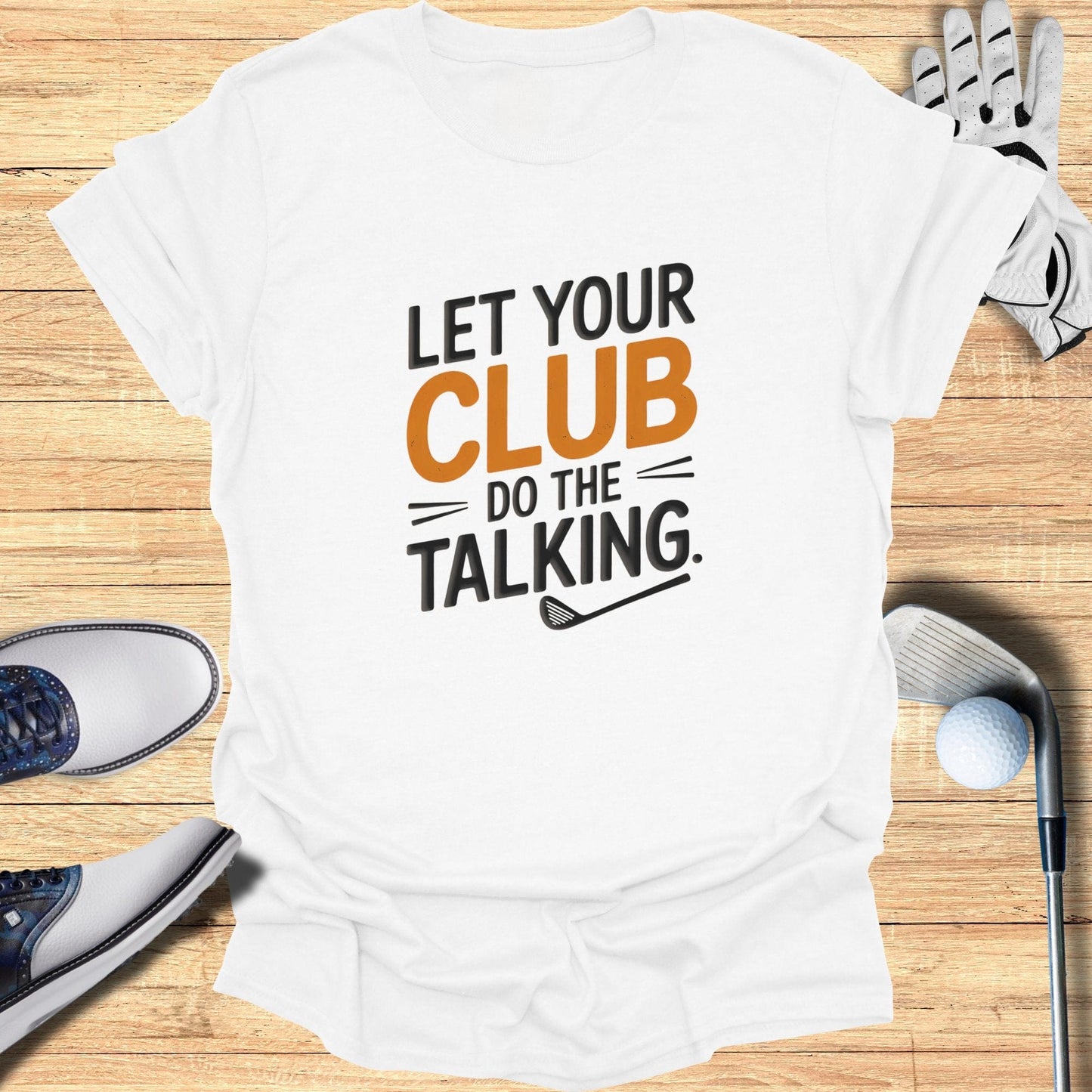Let Your Club Do The Talking T-Shirt - Funny Golf Tee by Swing Epic