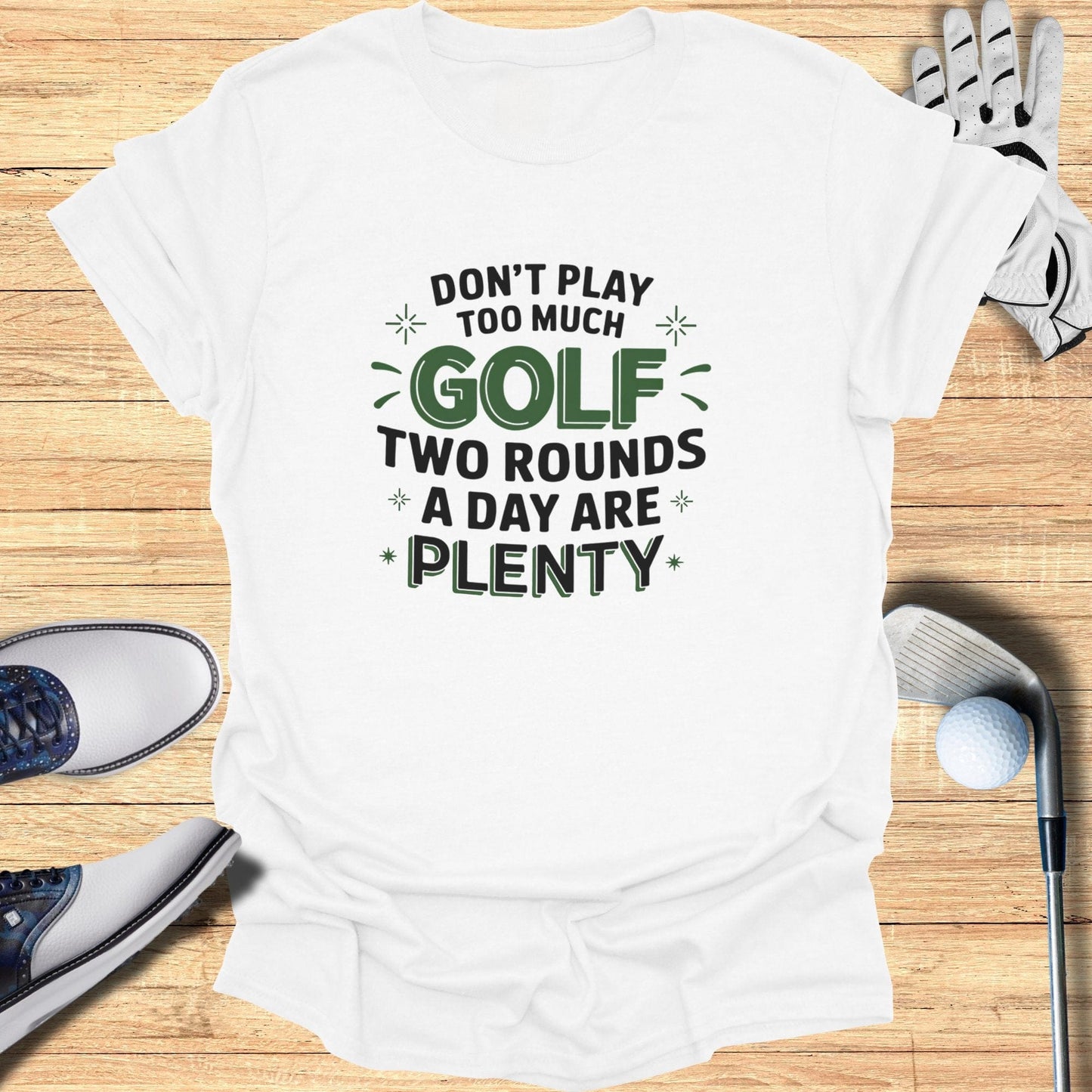 Don't Play Too Much Golf T-Shirt - Funny Golf Tee by Swing Epic