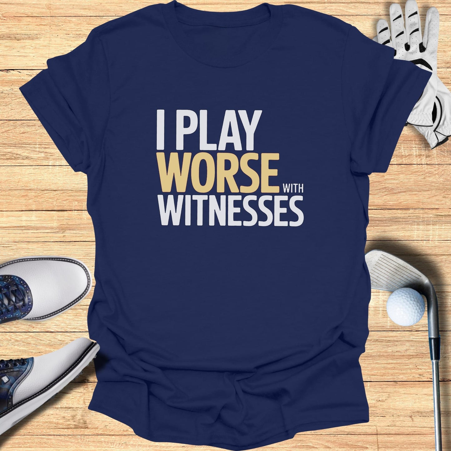 Navy t-shirt with white and gold text: "I PLAY WORSE WITH WITNESSES".