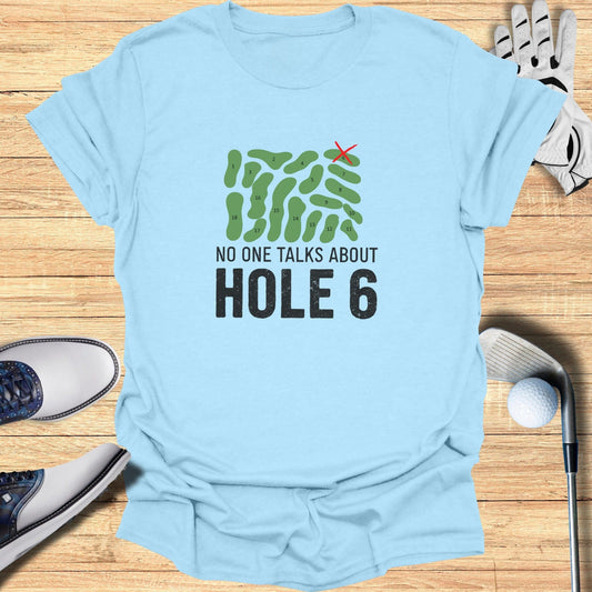 No One Talks About Hole 6 T-Shirt - Funny Golf Tee by Swing Epic