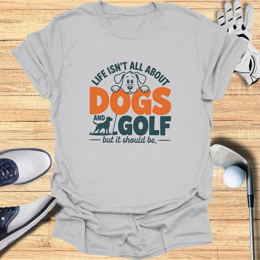 Dogs & Golf Should Be Life T-Shirt - Funny Golf Tee by Swing Epic