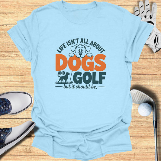 Dogs & Golf Should Be Life T-Shirt - Funny Golf Tee by Swing Epic