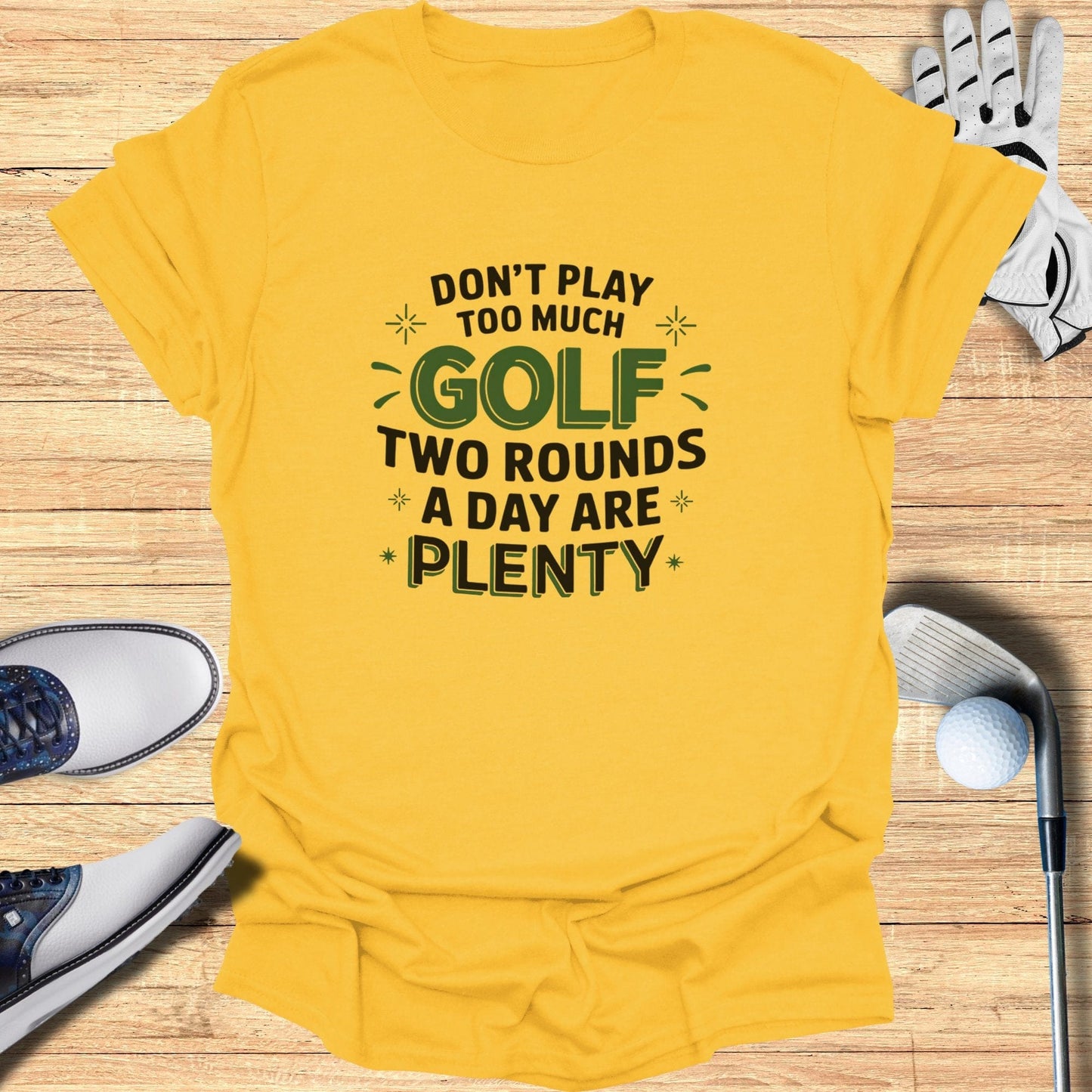Don't Play Too Much Golf T-Shirt - Funny Golf Tee by Swing Epic