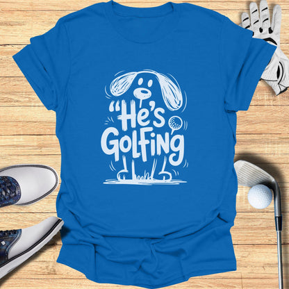 He's Golfing Graphic Tee Fun Golfing Apparel