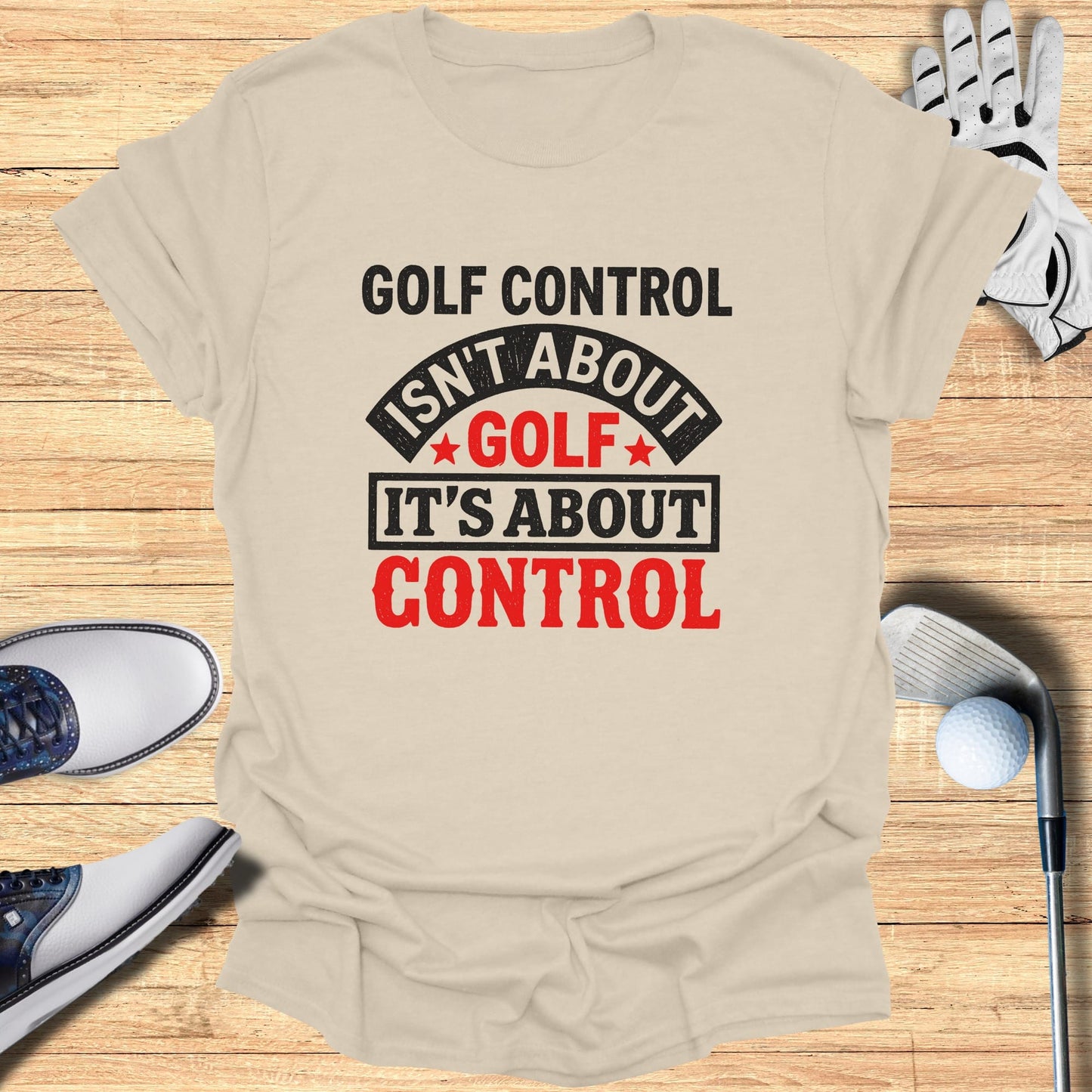 T-shirt with "Golf Control Isn't About Golf It's About Control" text.