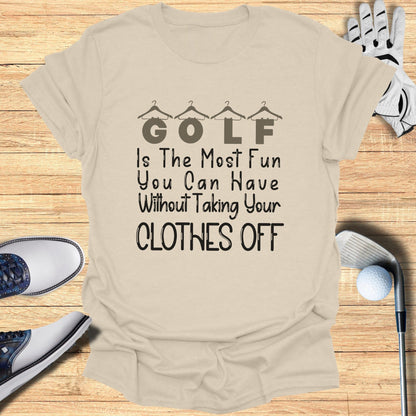 Golf Is The Most Fun You Can Have T-shirt