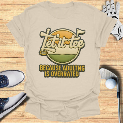 Let It Tee Because Adulting Is Overrated T-shirt