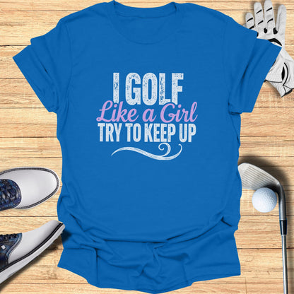 Blue t-shirt with text "I GOLF LIKE A GIRL TRY TO KEEP UP".