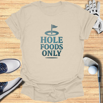 Hole Foods Only T-Shirt - Funny Golf Tee by Swing Epic