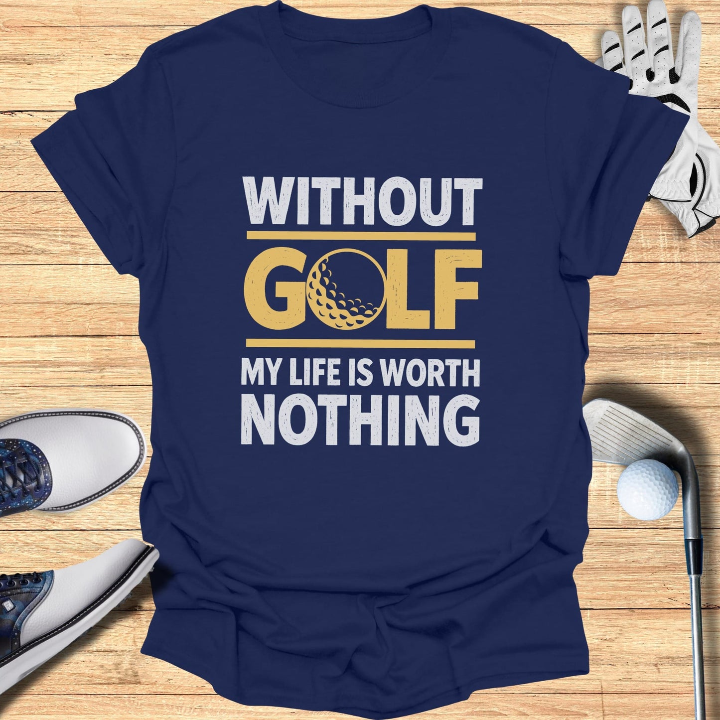 Navy t-shirt with "WITHOUT GOLF MY LIFE IS WORTH NOTHING" text and golf ball graphic.