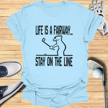 Life Is A Fairway Stay On The Line T-shirt