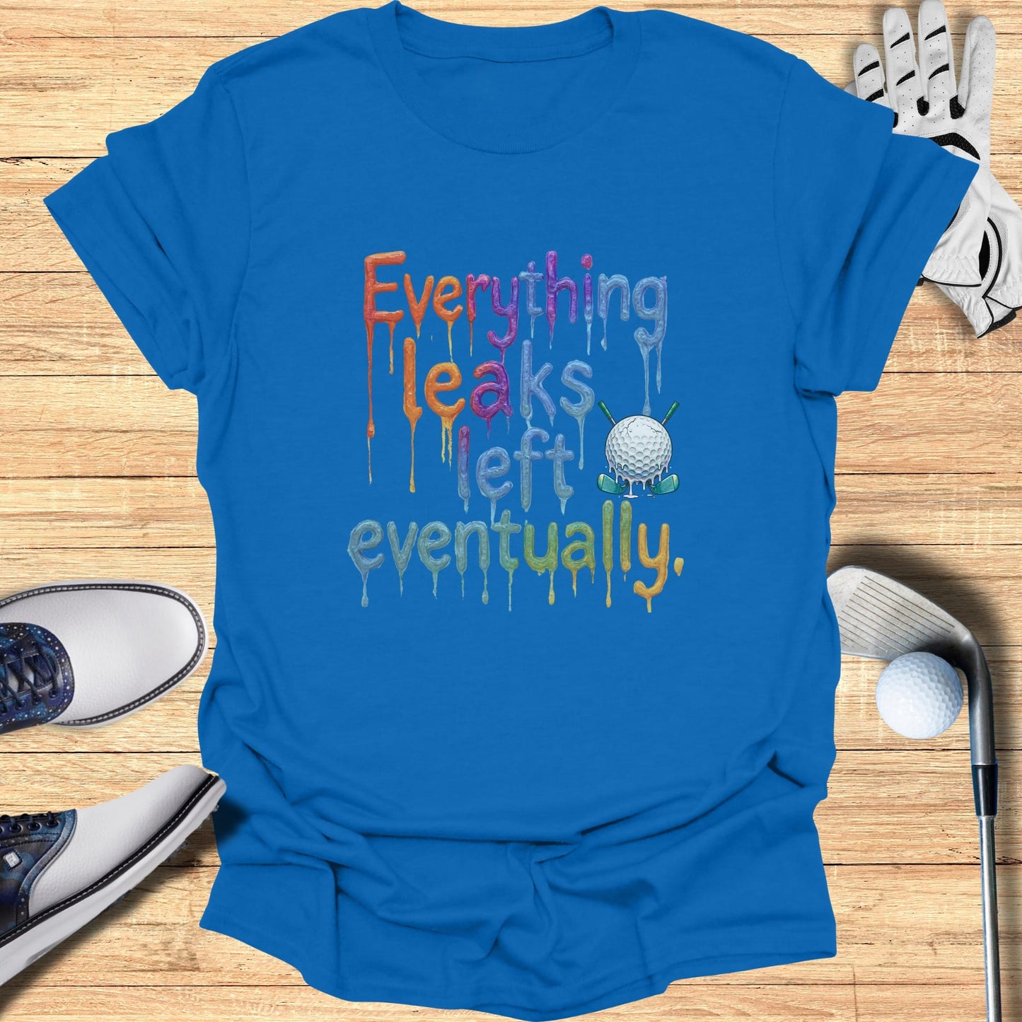 Blue t-shirt with "Everything leaks eventually" and a golf ball.