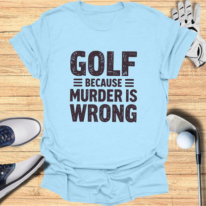 Light blue t-shirt with "GOLF = BECAUSE MURDER IS WRONG" text.