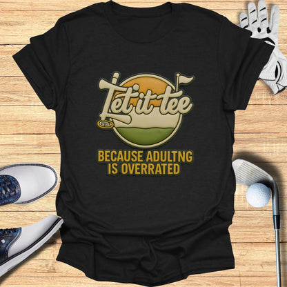 Let It Tee Because Adulting Is Overrated T-shirt