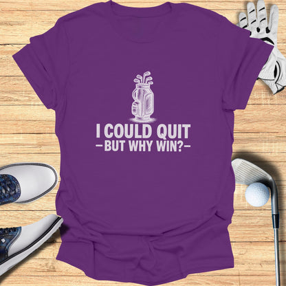 Purple t-shirt with "I COULD QUIT -BUT WHY WIN-" text and golf graphic.