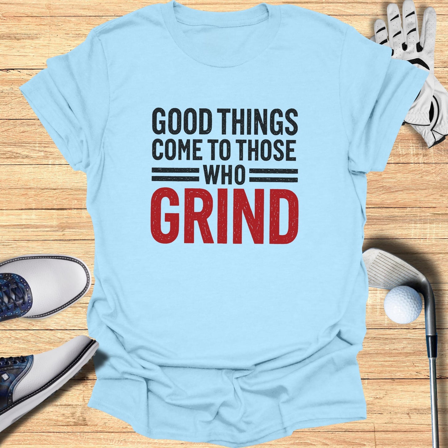 Light blue t-shirt with "GOOD THINGS COME TO THOSE WHO GRIND" in black and red text.