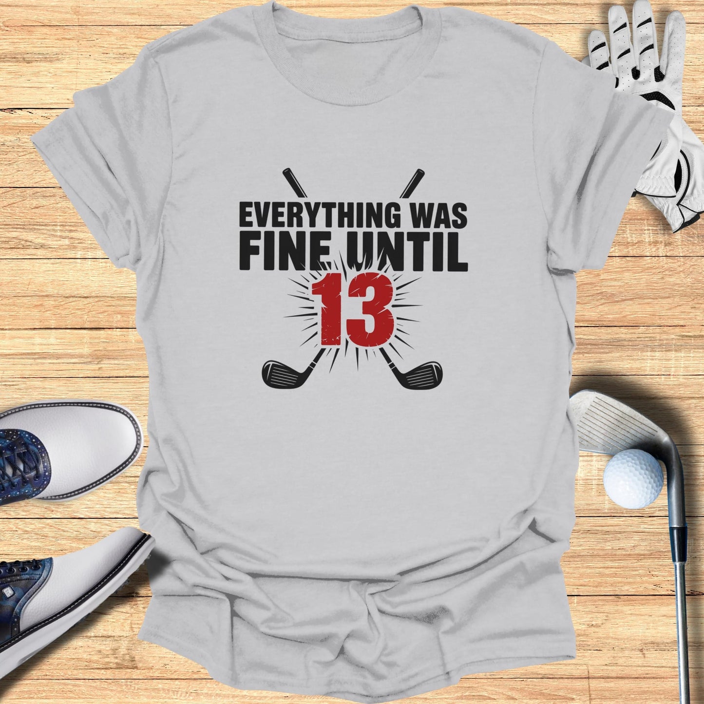 Gray t-shirt with "Everything Was Fine Until 13" graphic and crossed golf clubs.