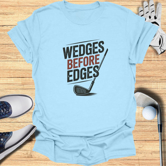 Wedges Before Edges T-Shirt - Funny Golf Tee by Swing Epic