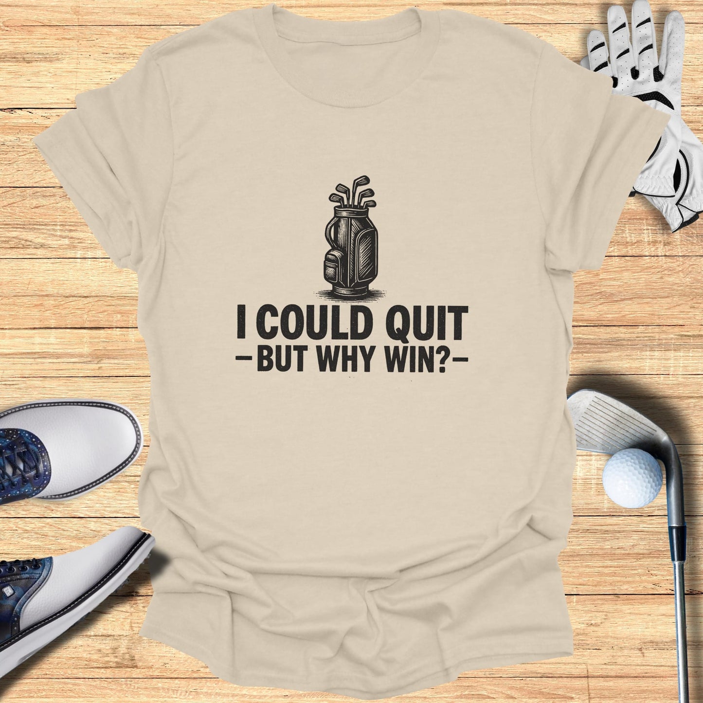 T-shirt with "I Could Quit - But Why Win?" text and golf bag illustration.