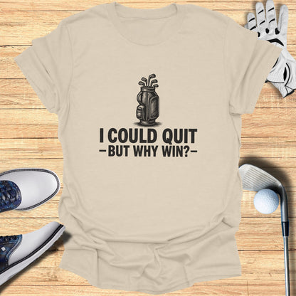 T-shirt with "I Could Quit - But Why Win?" text and golf bag illustration.