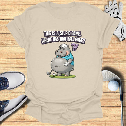 This is a Stupid Game Where Has That Ball Gone T-shirt