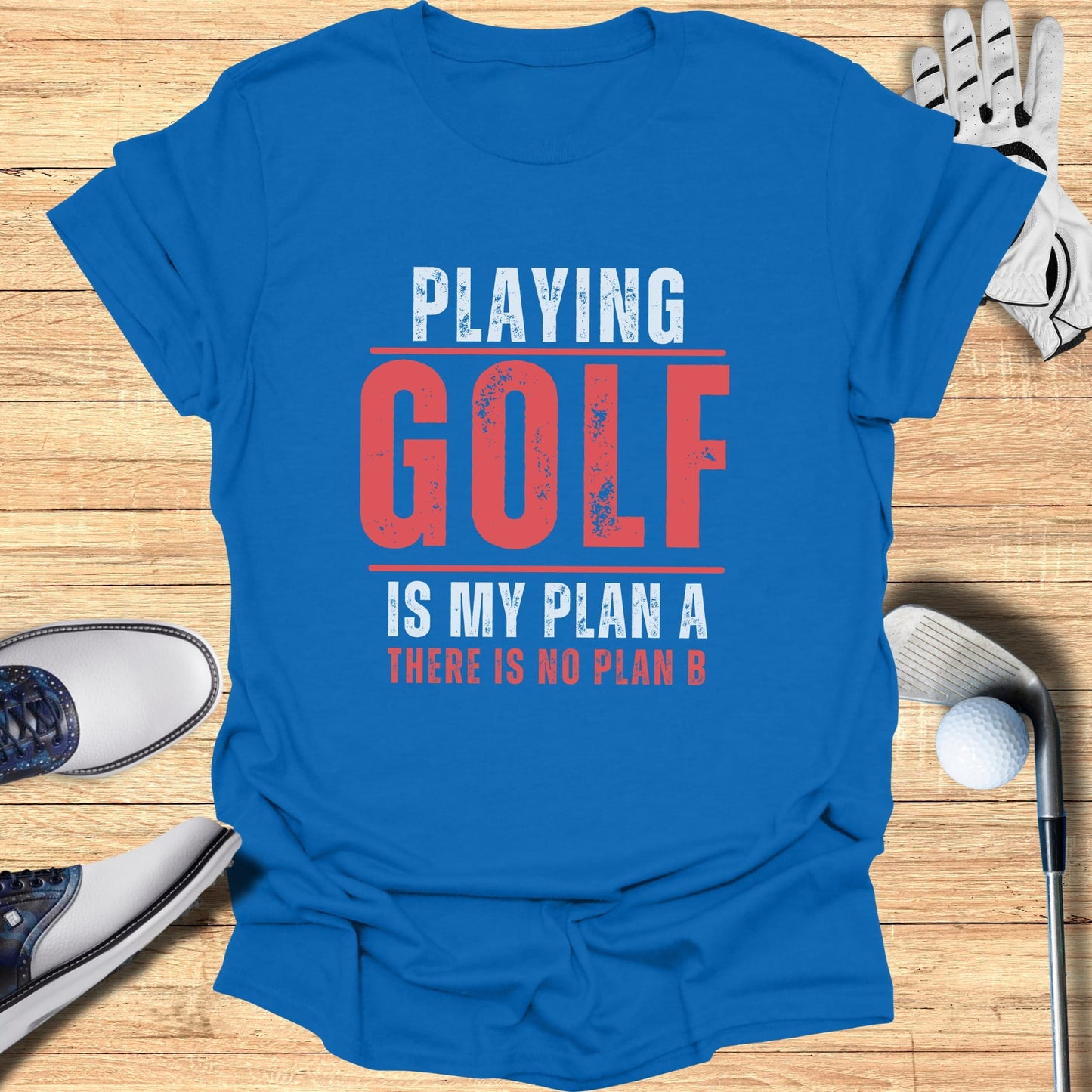Blue t-shirt with "PLAYING GOLF IS MY PLAN A THERE IS NO PLAN B" text.