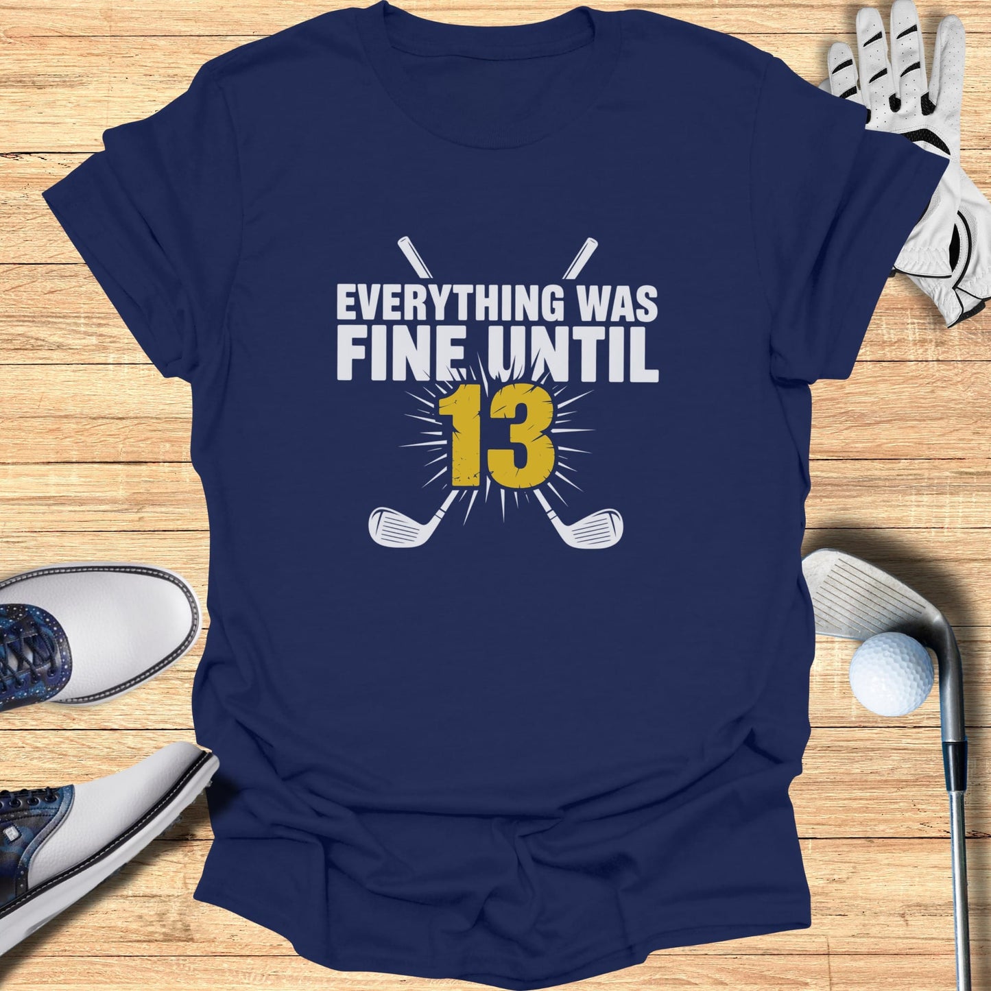 Navy t-shirt with "Everything Was Fine Until 13" text and golf clubs.