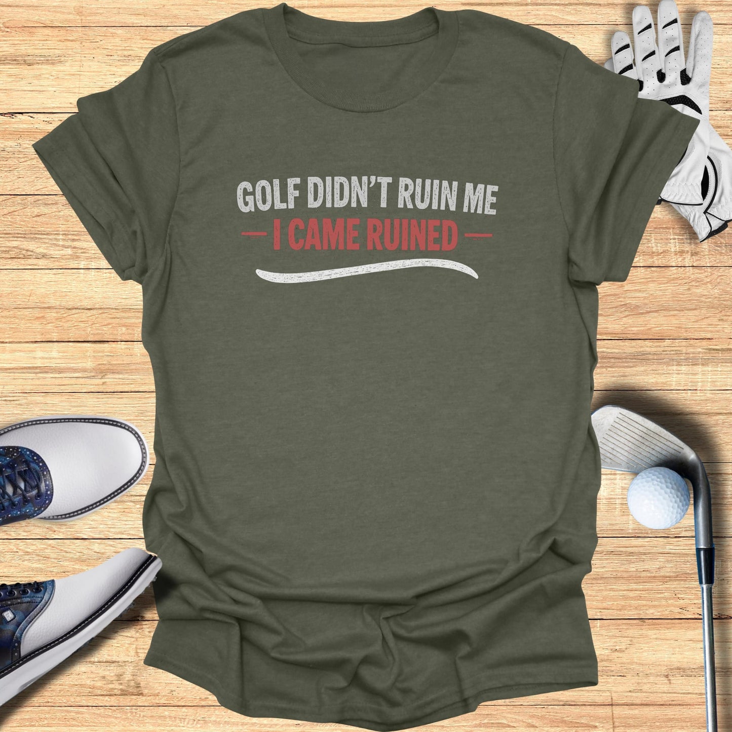 Green t-shirt with "GOLF DIDN'T RUIN ME - I CAME RUINED" text.