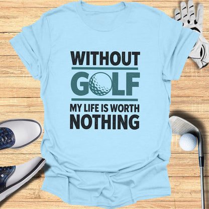 Light blue t-shirt with "Without Golf My Life Is Worth Nothing" text.