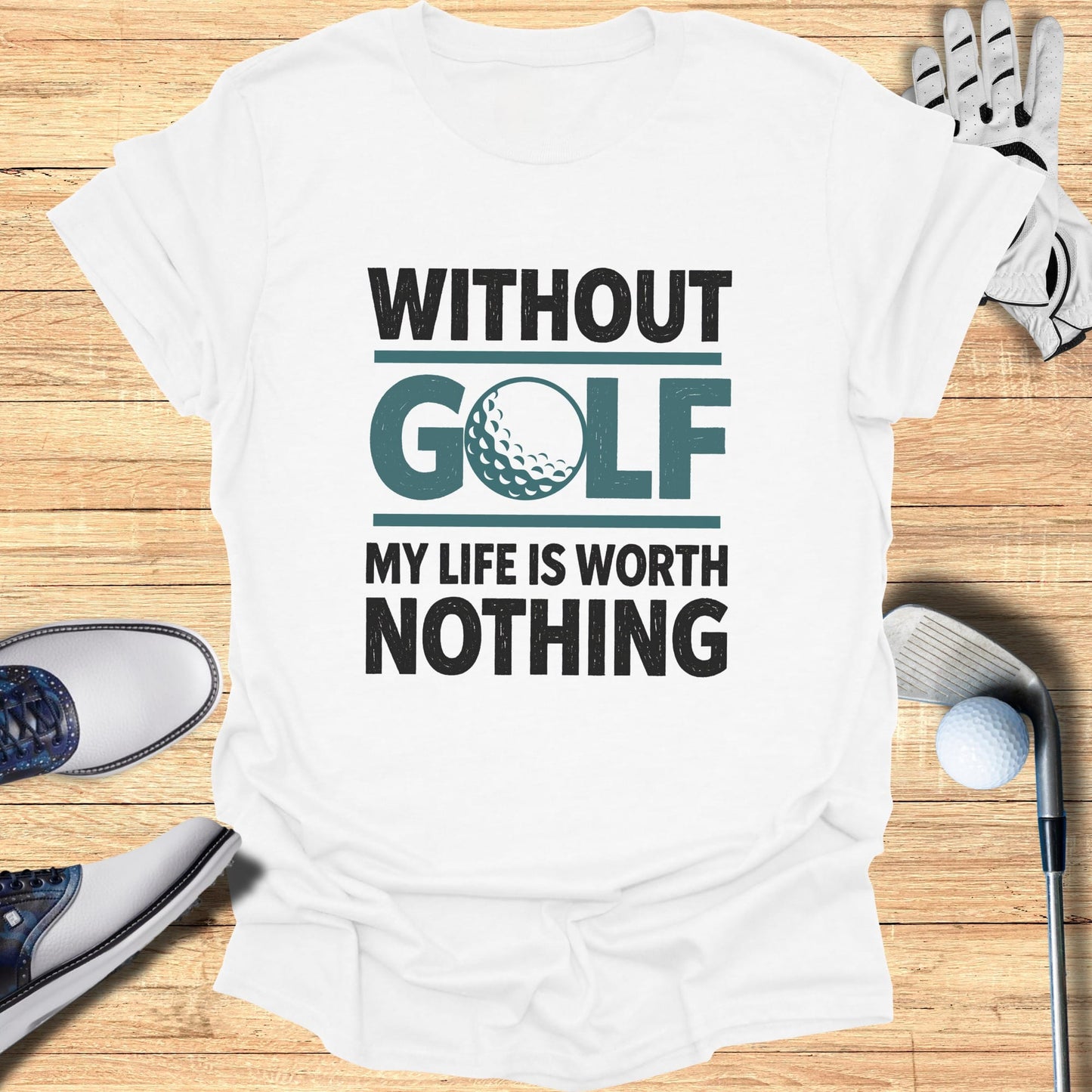 White t-shirt with "Without Golf My Life Is Worth Nothing" text and golf accessories.