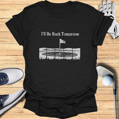 Black t-shirt with "I'll Be Back Tomorrow" and golf hole graphic.