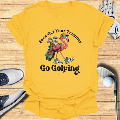 Fore-Get Your Troubles Go Golfing T-shirt