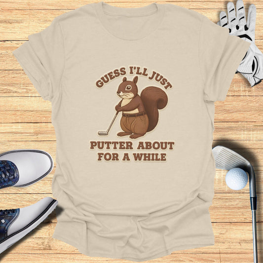 Guess I'll Just Putter About For A While T-shirt
