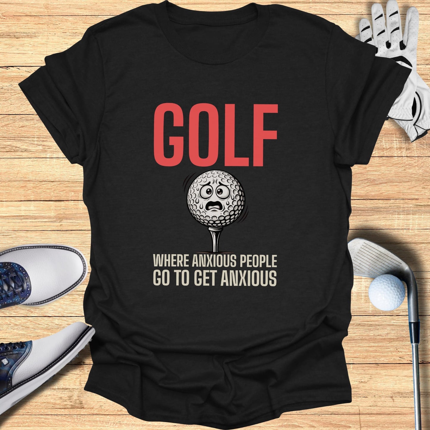 Black t-shirt with "GOLF WHERE ANXIOUS PEOPLE GO TO GET ANXIOUS" and distressed golf ball graphic.