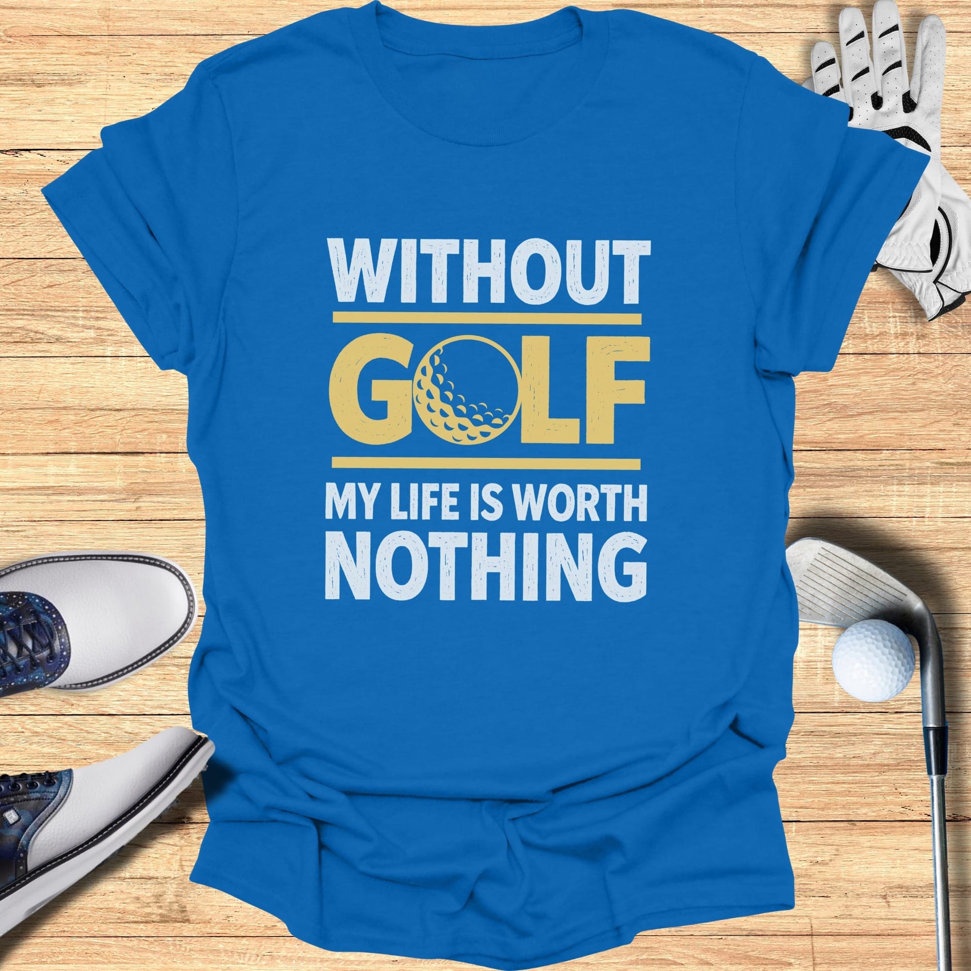 Blue t-shirt with "WITHOUT GOLF MY LIFE IS WORTH NOTHING" text and a golf ball graphic.