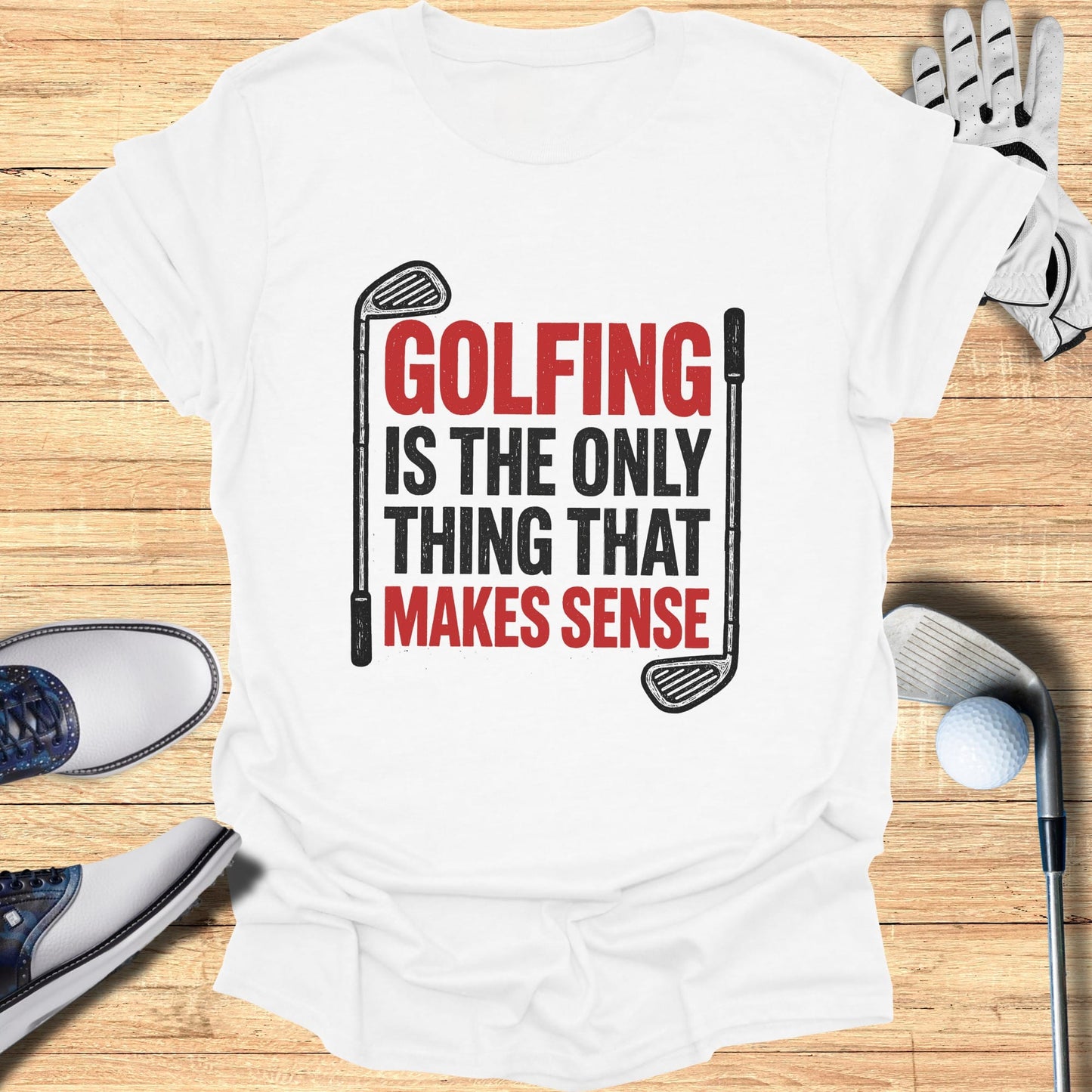 White t-shirt with "GOLFING IS THE ONLY THING THAT MAKES SENSE" in red and black text.