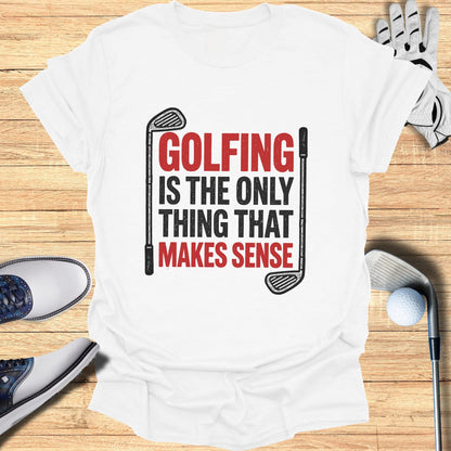 White t-shirt with "GOLFING IS THE ONLY THING THAT MAKES SENSE" in red and black text.