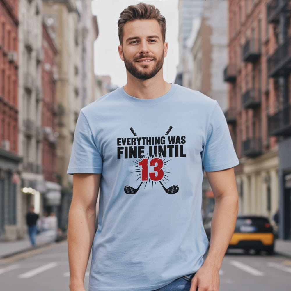 Light blue t-shirt with "Everything Was Fine Until 13" and crossed golf clubs.