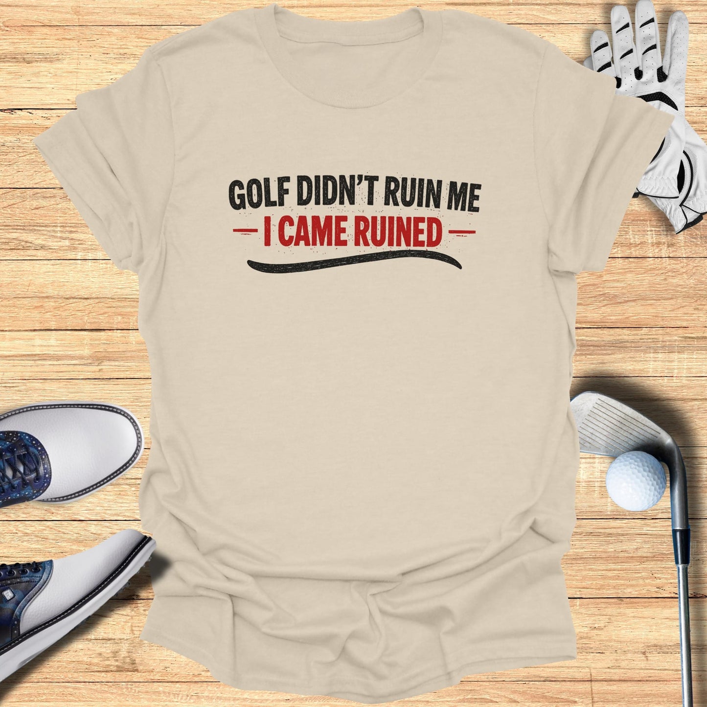 Light beige t-shirt with "Golf Didn't Ruin Me - I Came Ruined" text.