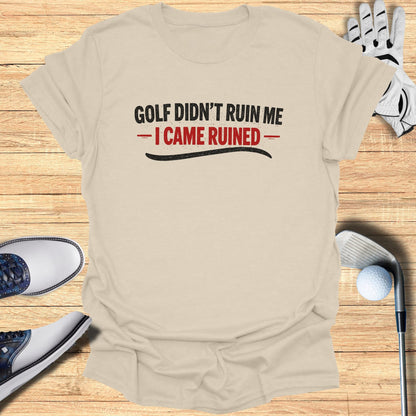 Light beige t-shirt with "Golf Didn't Ruin Me - I Came Ruined" text.