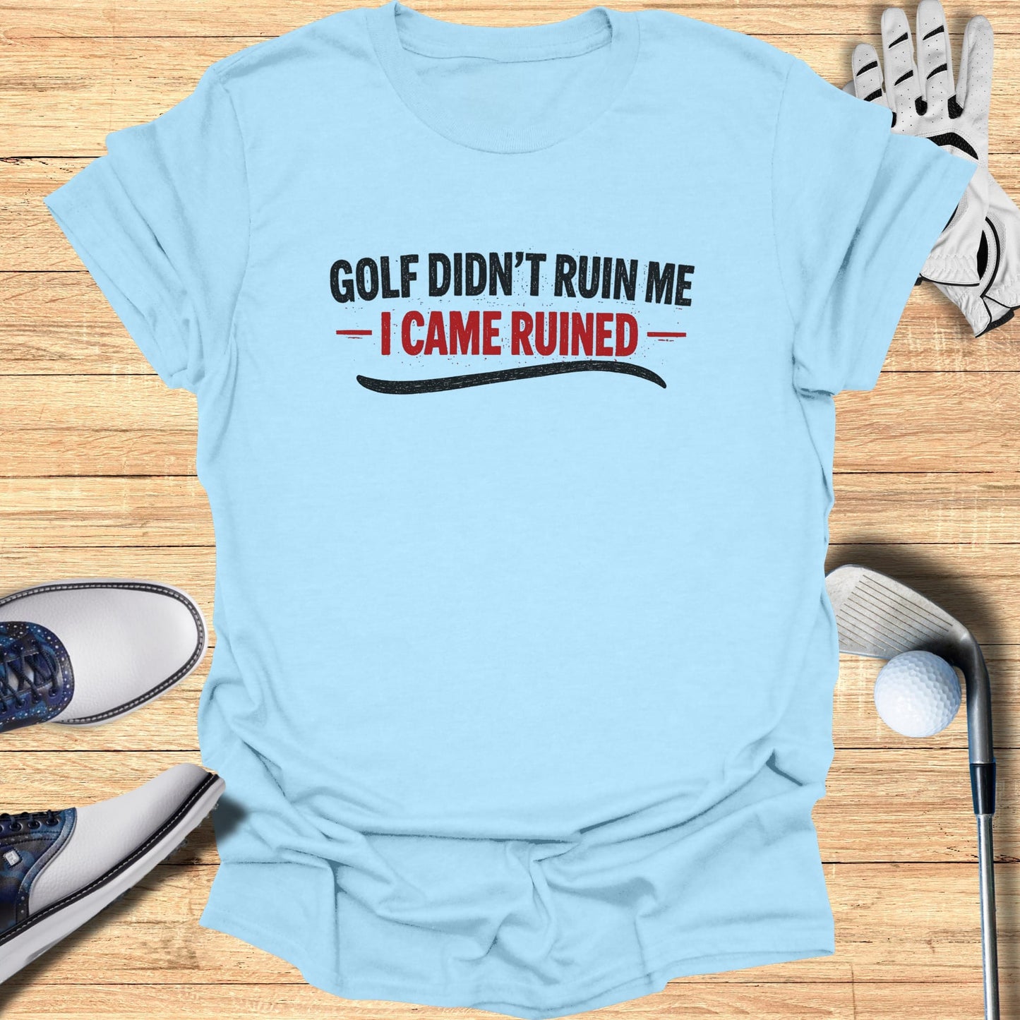Light blue t-shirt with "Golf didn't ruin me - I came ruined" text.